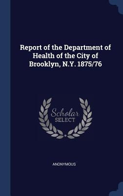 Report of the Department of Health of the City of Brooklyn, N.Y. 1875/76 by Anonymous