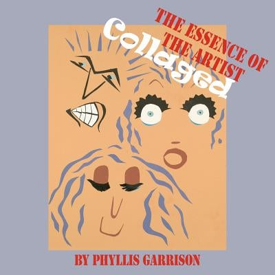 The Essence of the Artist Collaged by Garrison, Phyllis