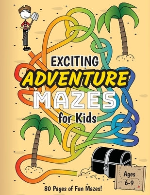 Exciting Adventure Mazes for Kids: (Ages 6-9) Adventure Themed Maze Activity Workbook by Lee, Ashley