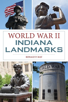 World War II Indiana Landmarks by May, Ronald P.