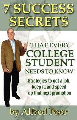 7 Success Secrets That Every College Student Needs to Know! by Poor, Alfred