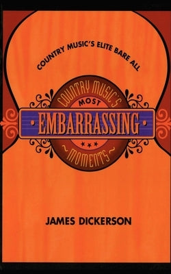 Country Music's Most Embarrassing Moments by Dickerson, James L.