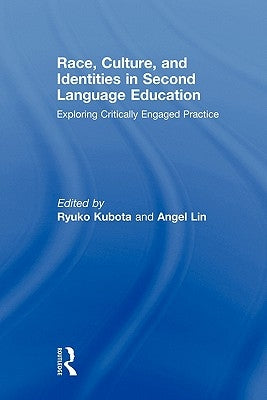 Race, Culture, and Identities in Second Language Education: Exploring Critically Engaged Practice by Kubota, Ryuko
