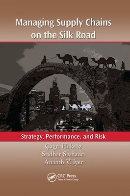 Managing Supply Chains on the Silk Road: Strategy, Performance, and Risk by Haksöz, Çağrı