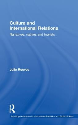 Culture and International Relations: Narratives, Natives and Tourists by Reeves, Julie