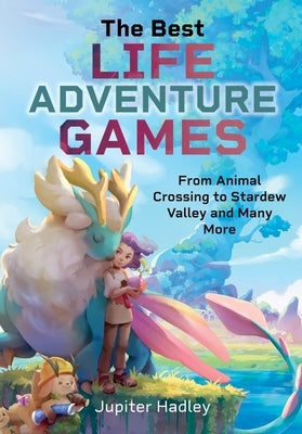The Best Life Adventure Games: From Animal Crossing to Stardew Valley and Many More by Hadley, Jupiter