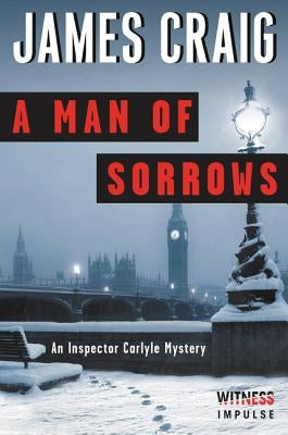A Man of Sorrows: An Inspector Carlyle Mystery by Craig, James