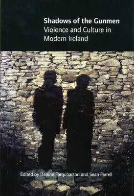 Shadows of the Gunmen: Violence and Culture in Modern Ireland by Farquharson, Danine