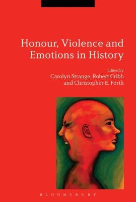 Honour, Violence and Emotions in History by Strange, Carolyn
