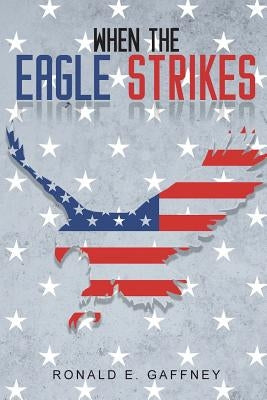 When The Eagle Strikes by Gaffney, Ronald E.
