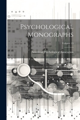 Psychological Monographs; Volume 13 by American Psychological Association