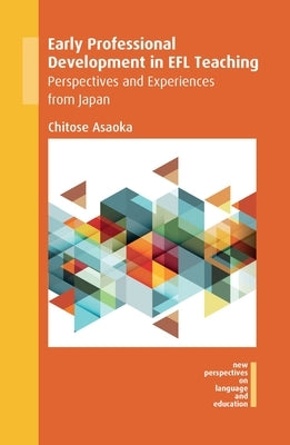 Early Professional Development in EFL Teaching: Perspectives and Experiences from Japan by Asaoka, Chitose