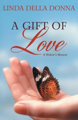 A Gift of Love: A Widow's Memoir by Della Donna, Linda