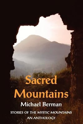 Sacred Mountains: Stories of the Mystic Mountains an Anthology by Berman, Michael