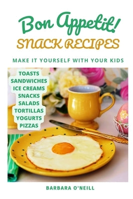 Bon Appetit! Snack Recipes by O'Neill, Tania