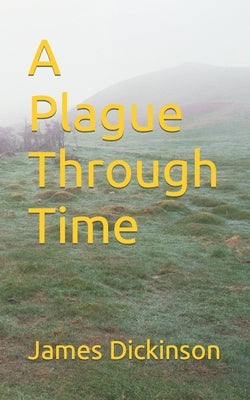 A Plague Through Time by Dickinson, James H., Jr.