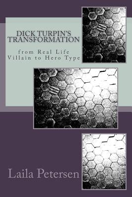 Dick Turpin's Transformation: From Real Life Villain to Hero Type by Petersen, Laila