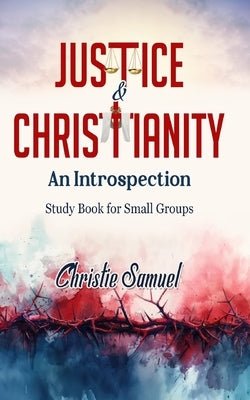 Justice and Christianity - An Introspection: Study Book for Small Groups by Samuel, Christie