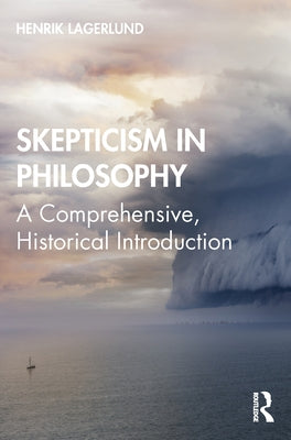 Skepticism in Philosophy: A Comprehensive, Historical Introduction by Lagerlund, Henrik