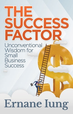 The Success Factor: Unconventional Wisdom for Small Business Success by Iung, Ernane