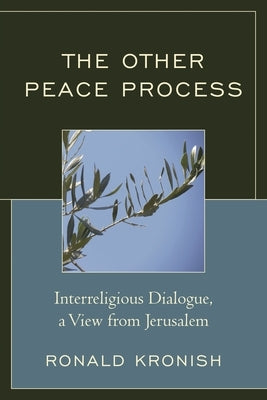 Other Peace Process: Interreligious Dialogue, a View from Jerusalem by Kronish, Ronald