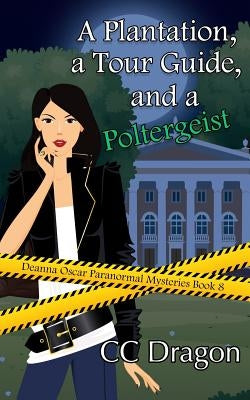 A Plantation, a Tour Guide, and a Poltergeist: Deanna Oscar Paranormal Mysteries Book 8 by Dragon, CC