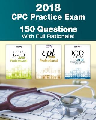 CPC Practice Exam 2018: Includes 150 practice questions, answers with full rationale, exam study guide and the official proctor-to-examinee in by Rodecker, Kristy L.