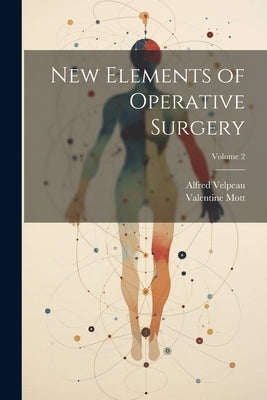 New Elements of Operative Surgery; Volume 2 by Velpeau, Alfred