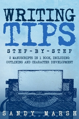 Writing Tips: Step-by-Step 2 Manuscripts in 1 Book Essential Narrative Fiction Writing, Writing Conflict and Writing Tips and Tricks Any Writer Can Le by Marsh, Sandy