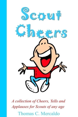 Scout Cheers: A collection of Cheers, Yells and Applauses for Scouts of any age by Mercaldo, Thomas