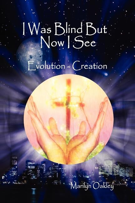 I Was Blind But Now I See Evolution - Creation by Oakley, Marilyn