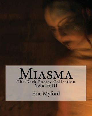Miasma: The Dark Poetry Collection Volume III by Myford, Eric