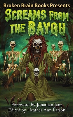 Screams From The Bayou: A Horror Anthology by Books, Broken Brain