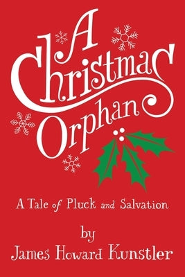 A Christmas Orphan: a Tale of Pluck and Salvation by Kunstler, James Howard