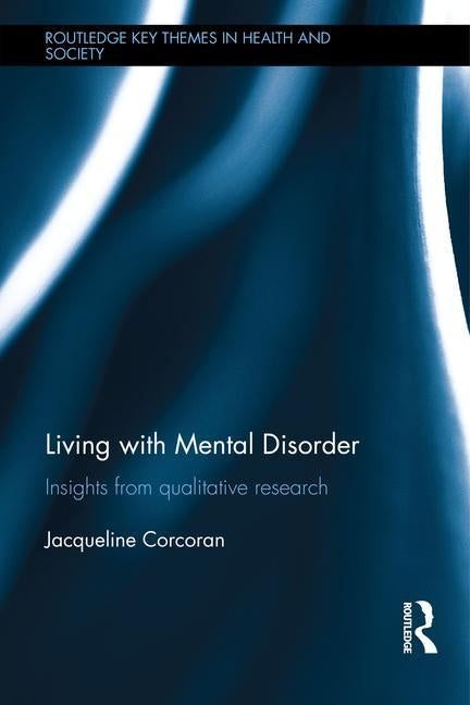 Living with Mental Disorder: Insights from Qualitative Research by Corcoran, Jacqueline