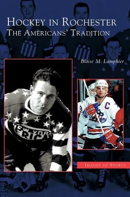 Hockey in Rochester: The Americans' Tradition by Lamphier, Blaise M.