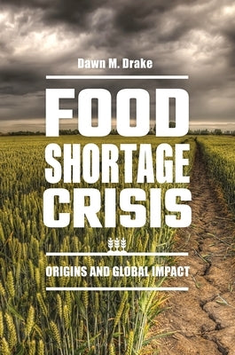 Food Shortage Crisis: Origins and Global Impact by Drake, Dawn M.