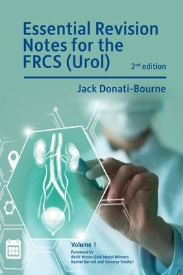 Essential Revision Notes for FRCS (Urol) - Volume 1: The essential revision book for candidates preparing for the Intercollegiate FRCS (Urol) examinat by Donati-Bourne, Jack