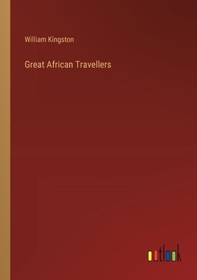 Great African Travellers by Kingston, William