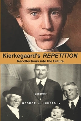 Kierkegaard's REPETITION: Recollections into the Future by Kuhrts, George, IV