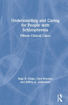 Understanding and Caring for People with Schizophrenia: Fifteen Clinical Cases by Girgis, Ragy R.