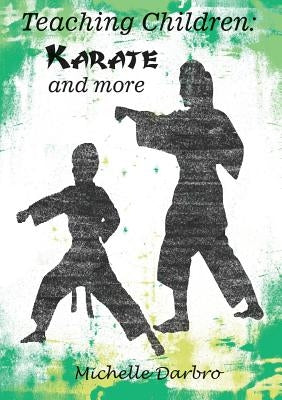 Teaching Children: Karate and More by Darbro, Michelle