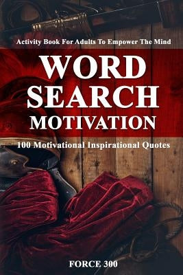 Word Search Motivation: Activity Book for Adults to Empower the Mind-100 Motivational Inspirational Quotes. by 300, Force