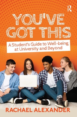 You've Got This: A Student's Guide to Well-being at University and Beyond by Alexander, Rachael