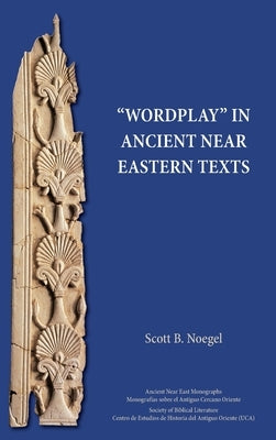 Wordplay in Ancient Near Eastern Texts by Noegel, Scott B.