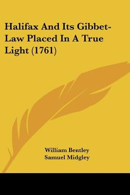 Halifax And Its Gibbet-Law Placed In A True Light (1761) by Bentley, William