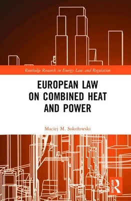 European Law on Combined Heat and Power by Sokolowski, Maciej M.