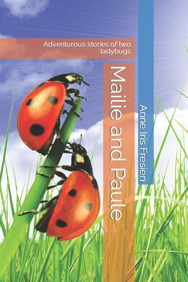 Mailie and Paule: Adventurous stories of two ladybugs by Fresien, Anne Iris