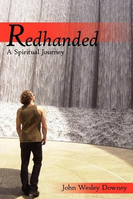 Redhanded: A Spiritual Journey by Downey, John Wesley