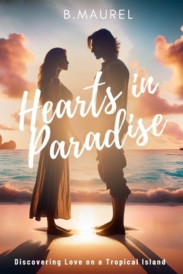 Hearts in Paradise: Discovering Love on a Tropical Island by Maurel, B.